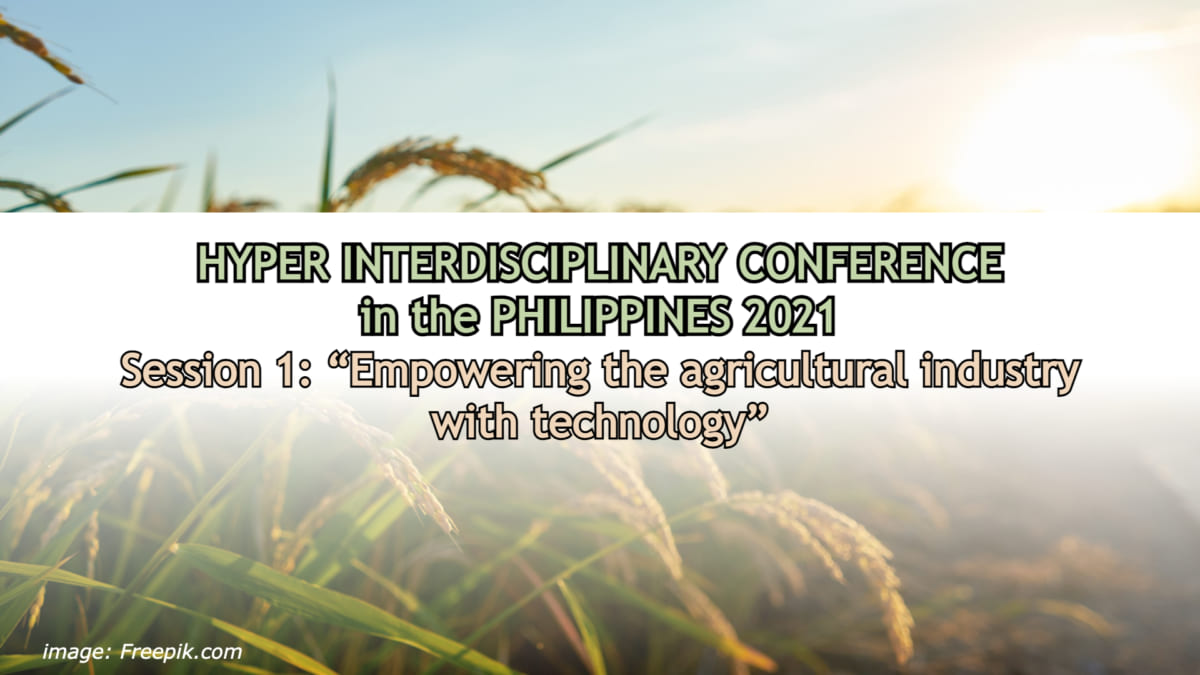 Hyper Interdisciplinary Conference in the Philippines 2021 Session 1: “Empowering the agricultural industry with technology”